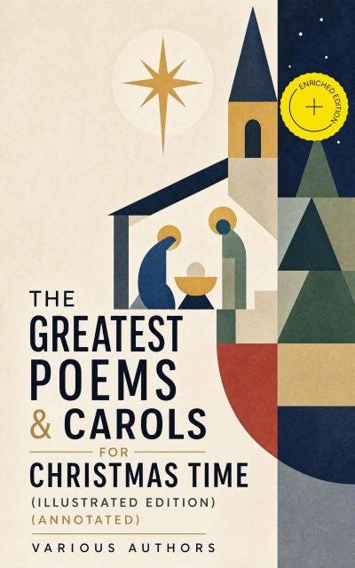 The Greatest Poems & Carols for Christmas Time (Illustrated Edition) (Annotated)