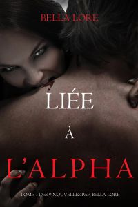 Liée à l’Alpha : tome 1 des 9 nouvelles par Bella Lore
