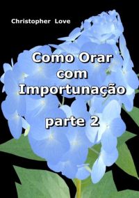 Como Orar Com Importunação  2
