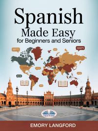 Spanish Made Easy For Beginners And Seniors