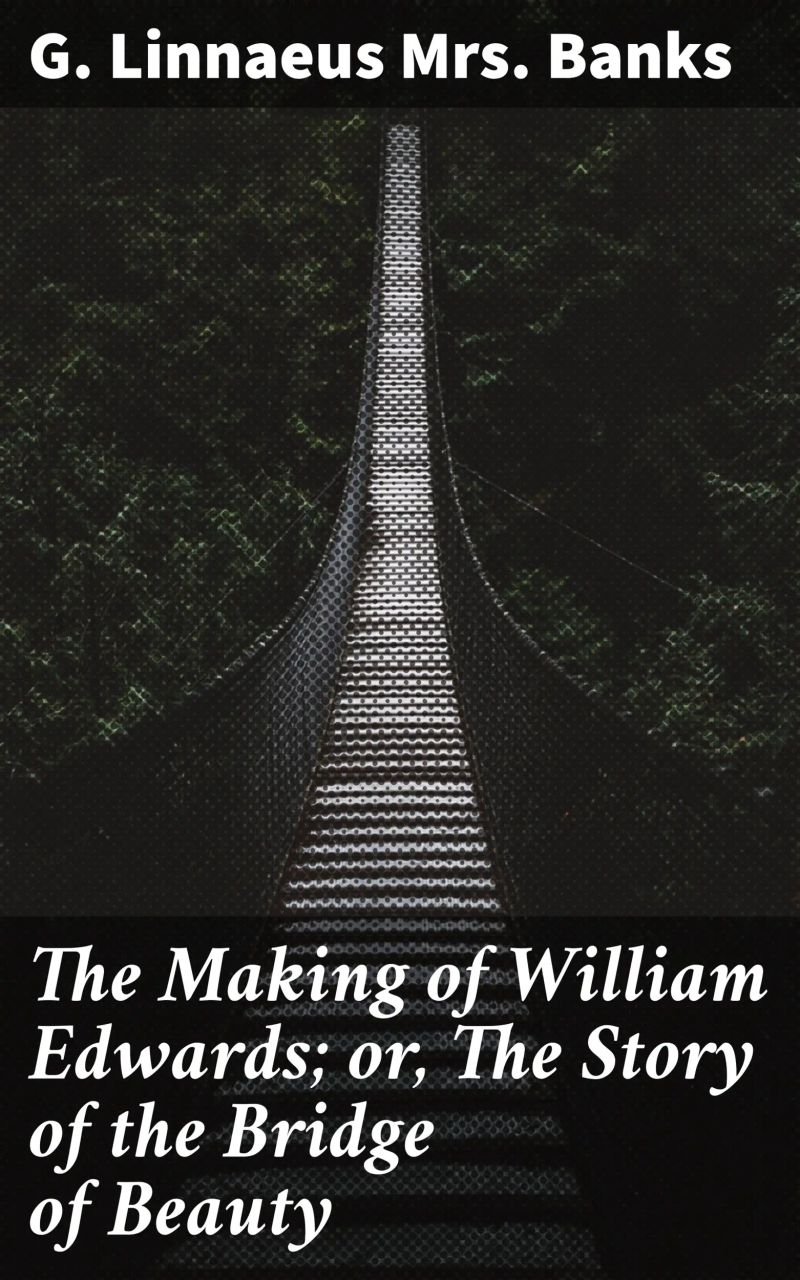 The Making of William Edwards; or, The Story of the Bridge of Beauty