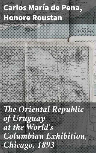 The Oriental Republic of Uruguay at the World's Columbian Exhibition, Chicago, 1893
