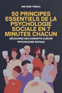 50 principes essentiels de la psychologie sociale en 7 minutes chacun