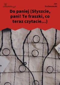 Do paniej (Słyszcie, pani! Te fraszki, co teraz czytacie...)