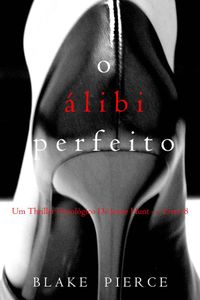 O Álibi Perfeito (Um Thriller Psicológico De Jessie Hunt — Livro 8)