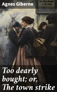 Too dearly bought; or, The town strike