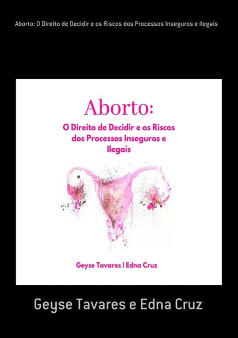 Aborto: O Direito De Decidir E Os Riscos Dos Processos Inseguros E Ilegais