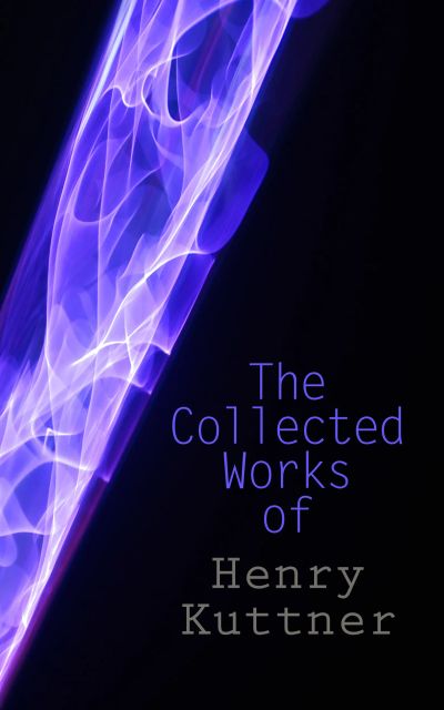 The Collected Works of Henry Kuttner