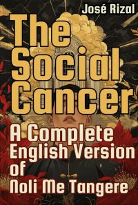 The Social Cancer: A Complete English Version of Noli Me Tangere