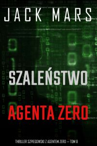 Szaleństwo agenta Zero (Thriller szpiegowski z agentem Zero — Tom 8)