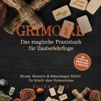 Grimoire – Das magische Praxisbuch für Zauberlehrlinge: Rituale, Elemente & Schutzmagie Schritt für Schritt ohne Vorkenntnisse – inkl. 28‑Tage‑Plan, Mondkalender  & Checklisten