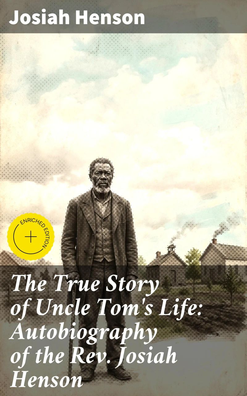 The True Story of Uncle Tom's Life: Autobiography of the Rev. Josiah Henson