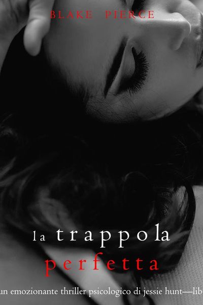 La Trappola Perfetta (Un emozionante thriller psicologico di Jessie Hunt—Libro Trenta)