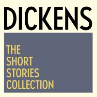 Charles Dickens: The Short Stories Collection