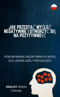 Jak Przestać Myśleć Negatywnie i Otworzyć Się na Pozytywność