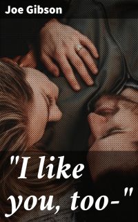 "I like you, too—"